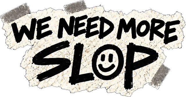 Torn paper sign reading WE NEED MORE SLOP with a smiley face in the O.